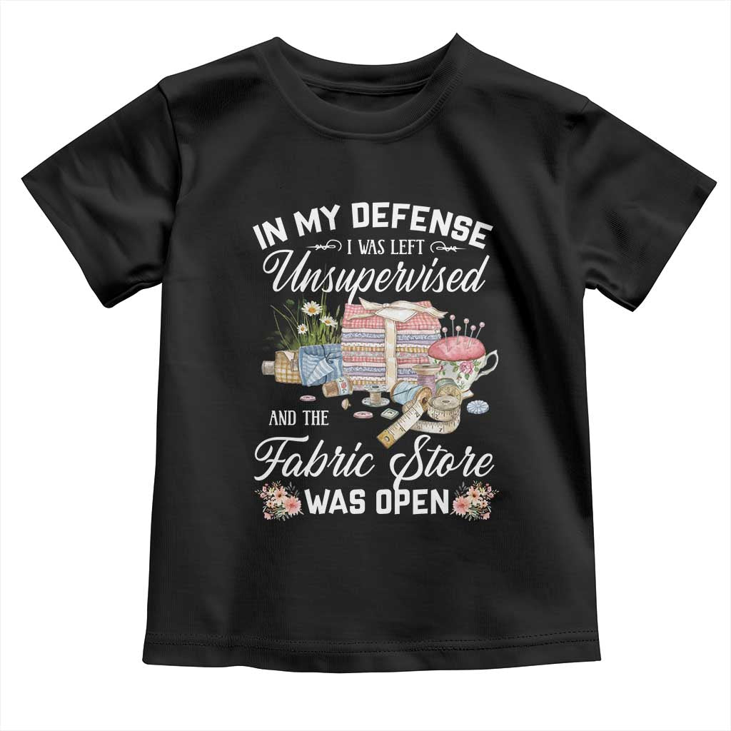 Funny Sewing Lover Toddler T Shirt In My Defense I Was Left Unsupervised And The Fabric Store Was Open - Wonder Print Shop