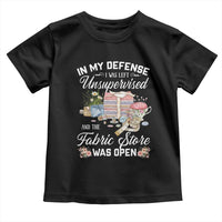 Funny Sewing Lover Toddler T Shirt In My Defense I Was Left Unsupervised And The Fabric Store Was Open - Wonder Print Shop