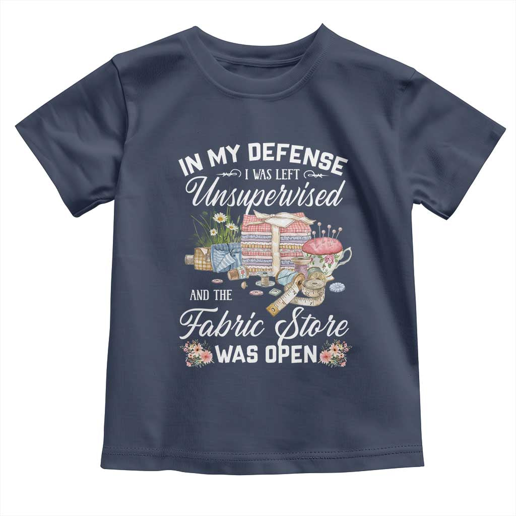 Funny Sewing Lover Toddler T Shirt In My Defense I Was Left Unsupervised And The Fabric Store Was Open - Wonder Print Shop