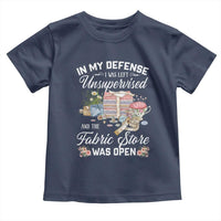 Funny Sewing Lover Toddler T Shirt In My Defense I Was Left Unsupervised And The Fabric Store Was Open - Wonder Print Shop