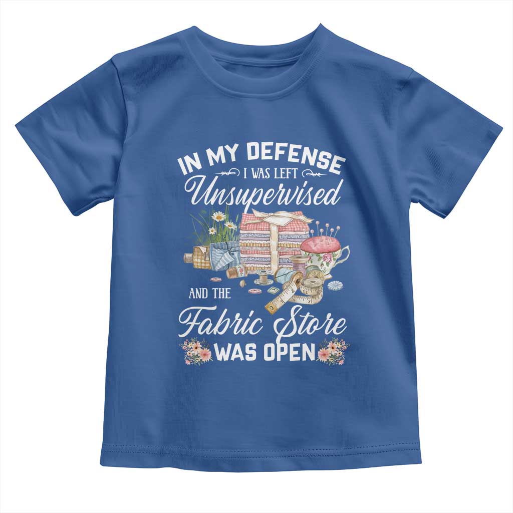 Funny Sewing Lover Toddler T Shirt In My Defense I Was Left Unsupervised And The Fabric Store Was Open - Wonder Print Shop