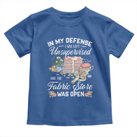 Funny Sewing Lover Toddler T Shirt In My Defense I Was Left Unsupervised And The Fabric Store Was Open - Wonder Print Shop