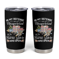 Funny Sewing Lover Tumbler Cup In My Defense I Was Left Unsupervised And The Fabric Store Was Open - Wonder Print Shop