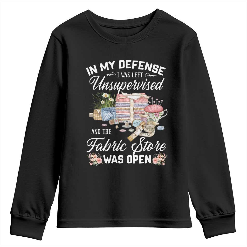 Funny Sewing Lover Youth Sweatshirt In My Defense I Was Left Unsupervised And The Fabric Store Was Open - Wonder Print Shop