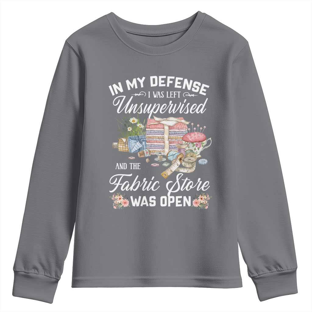 Funny Sewing Lover Youth Sweatshirt In My Defense I Was Left Unsupervised And The Fabric Store Was Open - Wonder Print Shop