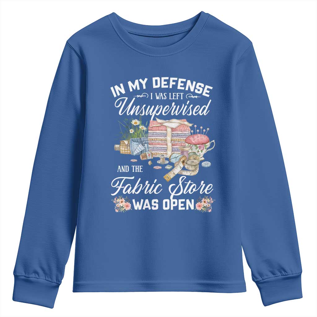 Funny Sewing Lover Youth Sweatshirt In My Defense I Was Left Unsupervised And The Fabric Store Was Open - Wonder Print Shop