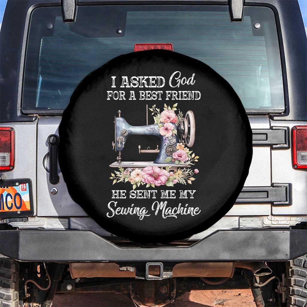 Funny Sewing Lover Spare Tire Cover I Asked God For A Best Friend He Sent Me My Sewing Machine - Wonder Print Shop