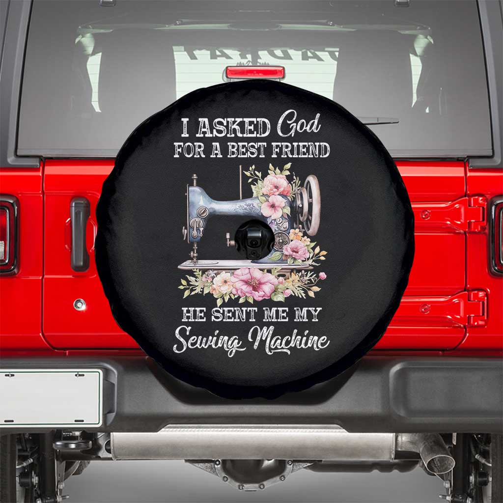 Funny Sewing Lover Spare Tire Cover I Asked God For A Best Friend He Sent Me My Sewing Machine - Wonder Print Shop