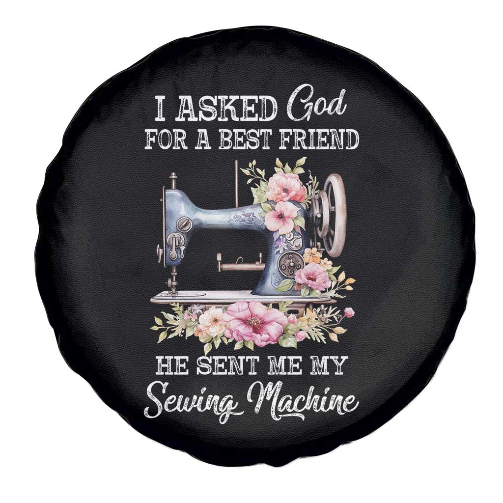 Funny Sewing Lover Spare Tire Cover I Asked God For A Best Friend He Sent Me My Sewing Machine - Wonder Print Shop