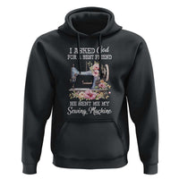 Funny Sewing Lover Hoodie I Asked God For A Best Friend He Sent Me My Sewing Machine - Wonder Print Shop