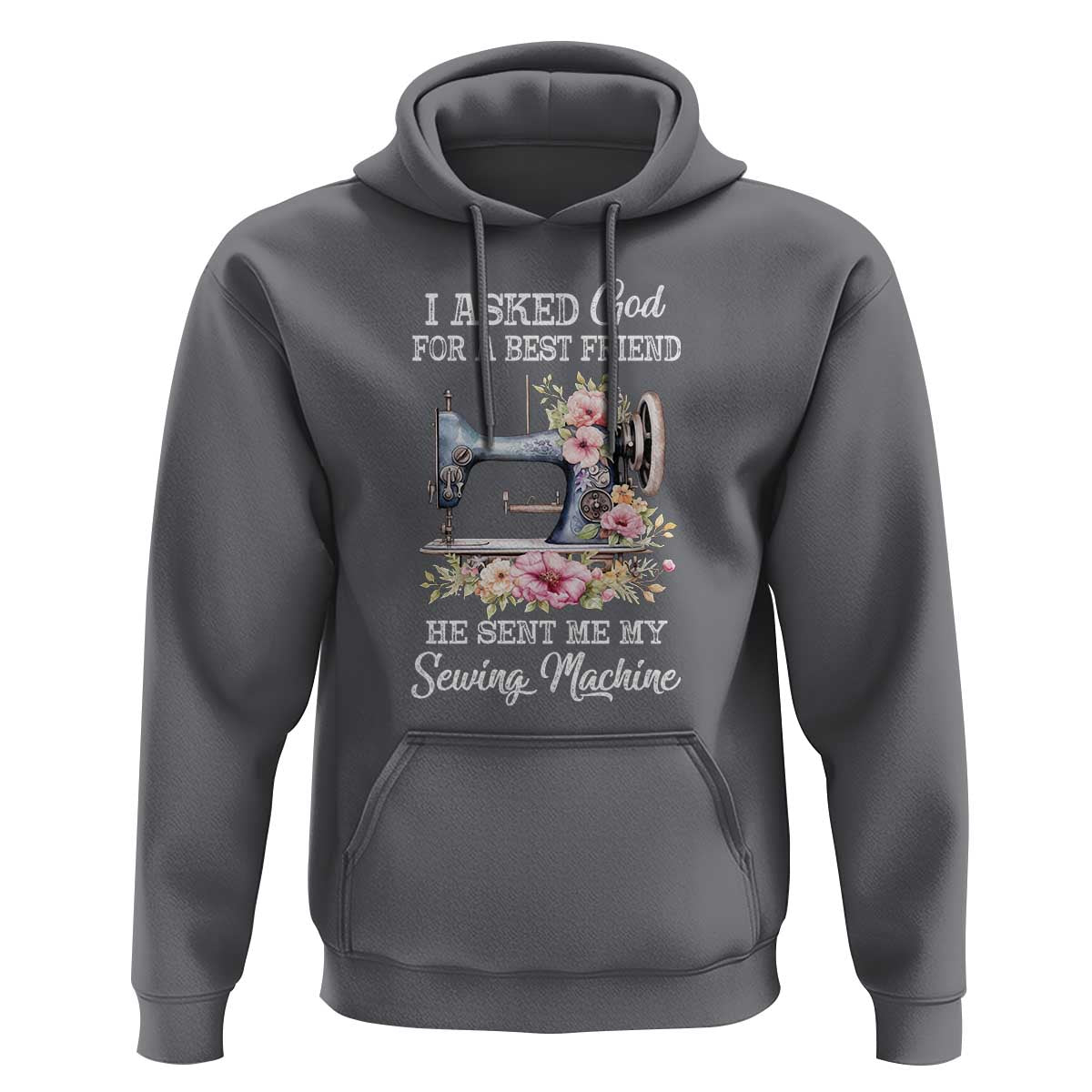 Funny Sewing Lover Hoodie I Asked God For A Best Friend He Sent Me My Sewing Machine - Wonder Print Shop