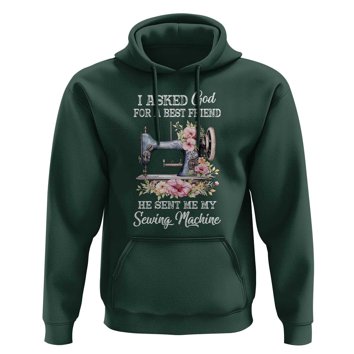 Funny Sewing Lover Hoodie I Asked God For A Best Friend He Sent Me My Sewing Machine - Wonder Print Shop