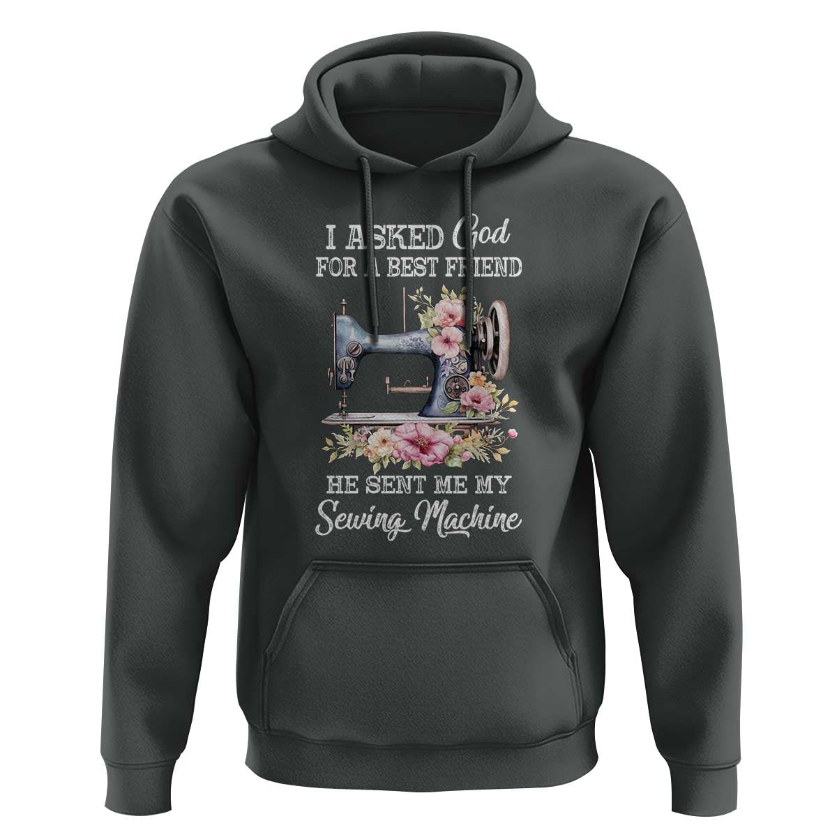 Funny Sewing Lover Hoodie I Asked God For A Best Friend He Sent Me My Sewing Machine - Wonder Print Shop