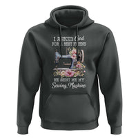 Funny Sewing Lover Hoodie I Asked God For A Best Friend He Sent Me My Sewing Machine - Wonder Print Shop