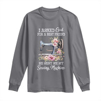 Funny Sewing Lover Long Sleeve Shirt I Asked God For A Best Friend He Sent Me My Sewing Machine - Wonder Print Shop