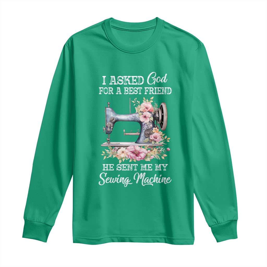 Funny Sewing Lover Long Sleeve Shirt I Asked God For A Best Friend He Sent Me My Sewing Machine - Wonder Print Shop
