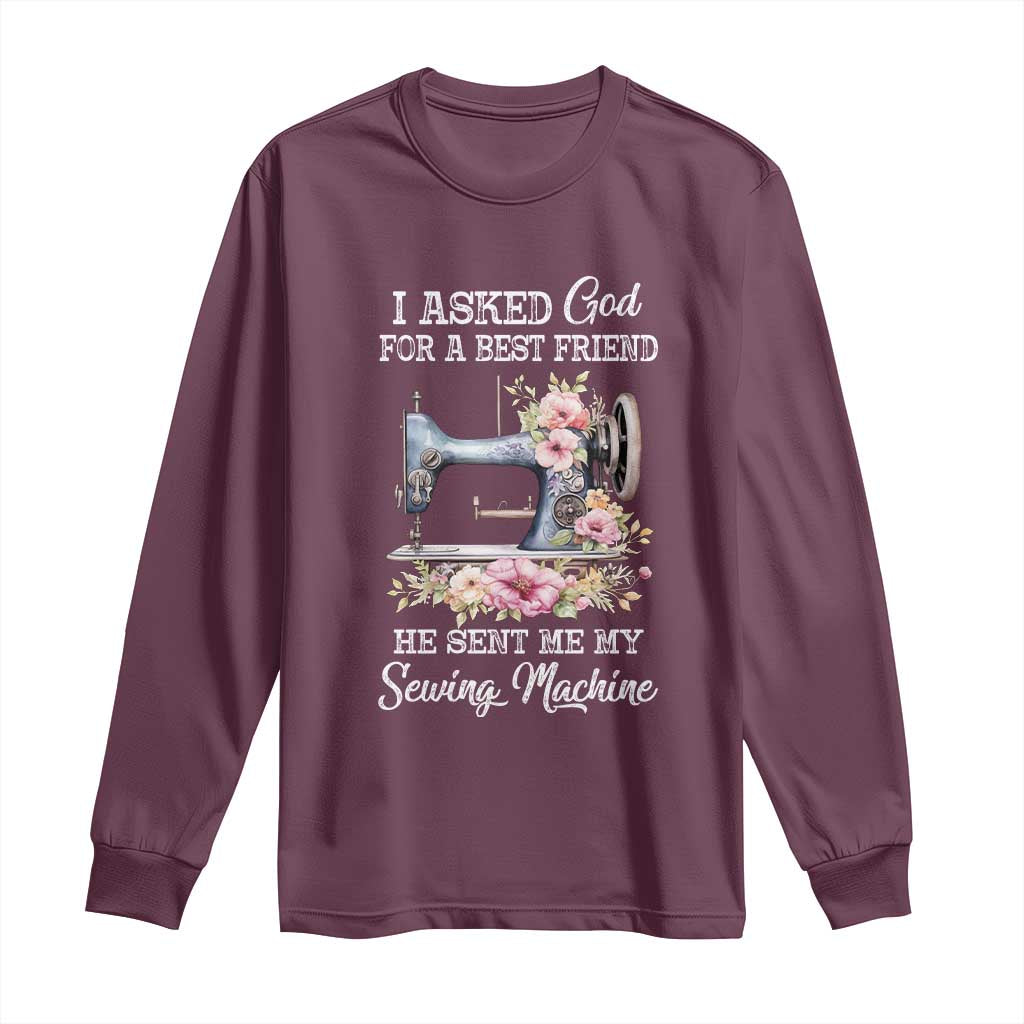 Funny Sewing Lover Long Sleeve Shirt I Asked God For A Best Friend He Sent Me My Sewing Machine - Wonder Print Shop