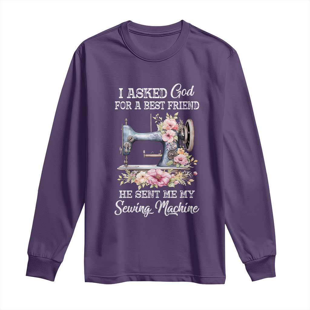Funny Sewing Lover Long Sleeve Shirt I Asked God For A Best Friend He Sent Me My Sewing Machine - Wonder Print Shop