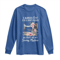 Funny Sewing Lover Long Sleeve Shirt I Asked God For A Best Friend He Sent Me My Sewing Machine - Wonder Print Shop