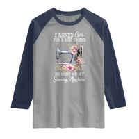 Funny Sewing Lover Raglan Shirt I Asked God For A Best Friend He Sent Me My Sewing Machine - Wonder Print Shop