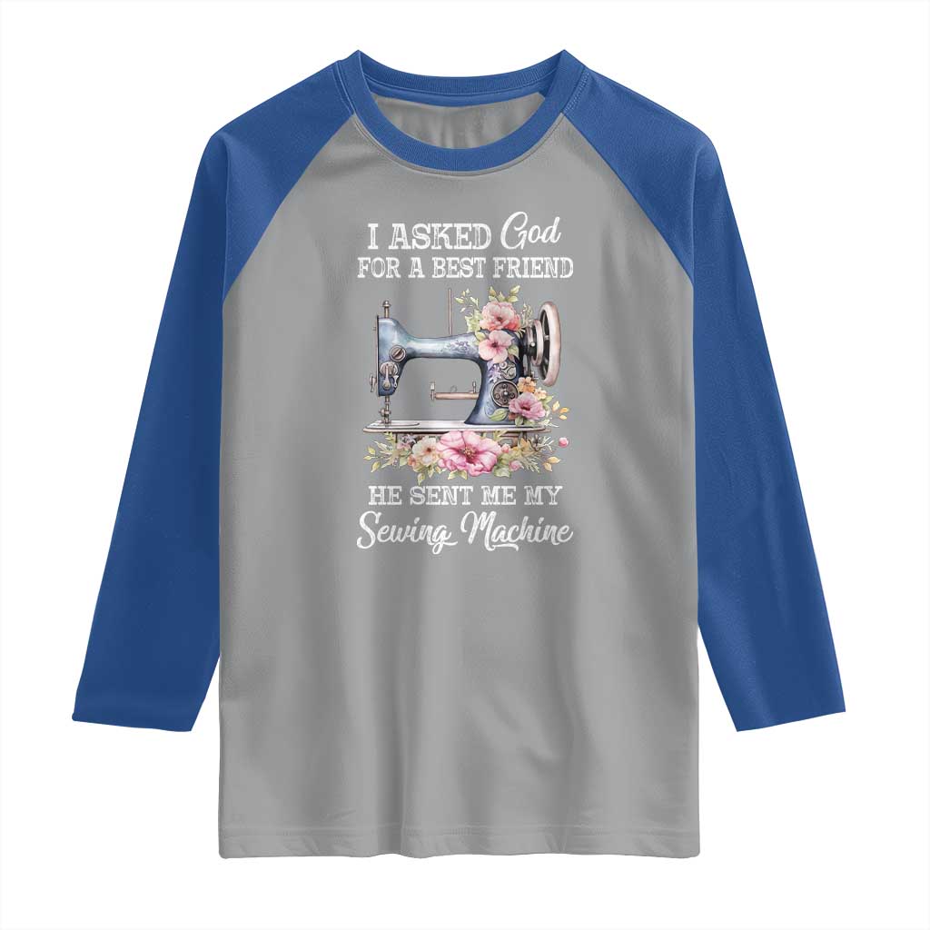 Funny Sewing Lover Raglan Shirt I Asked God For A Best Friend He Sent Me My Sewing Machine - Wonder Print Shop
