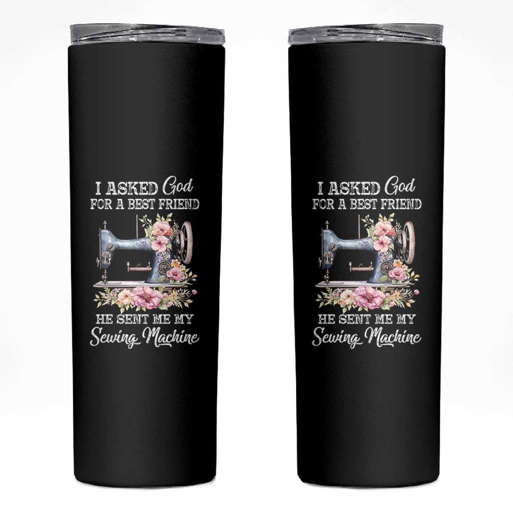 Funny Sewing Lover Skinny Tumbler I Asked God For A Best Friend He Sent Me My Sewing Machine - Wonder Print Shop