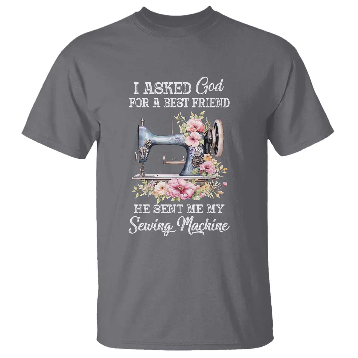 Funny Sewing Lover T Shirt I Asked God For A Best Friend He Sent Me My Sewing Machine - Wonder Print Shop