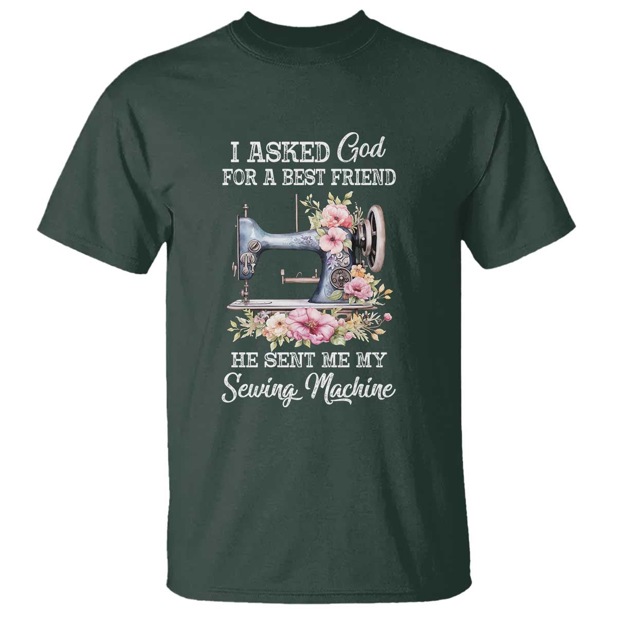 Funny Sewing Lover T Shirt I Asked God For A Best Friend He Sent Me My Sewing Machine - Wonder Print Shop