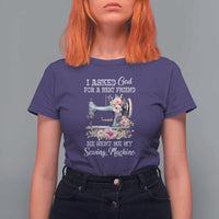 Funny Sewing Lover T Shirt For Women I Asked God For A Best Friend He Sent Me My Sewing Machine - Wonder Print Shop