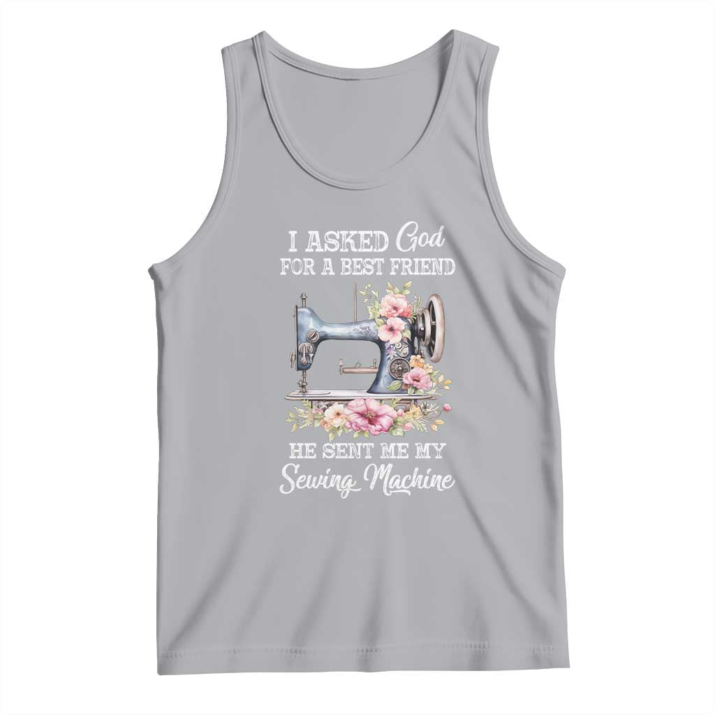 Funny Sewing Lover Tank Top I Asked God For A Best Friend He Sent Me My Sewing Machine - Wonder Print Shop