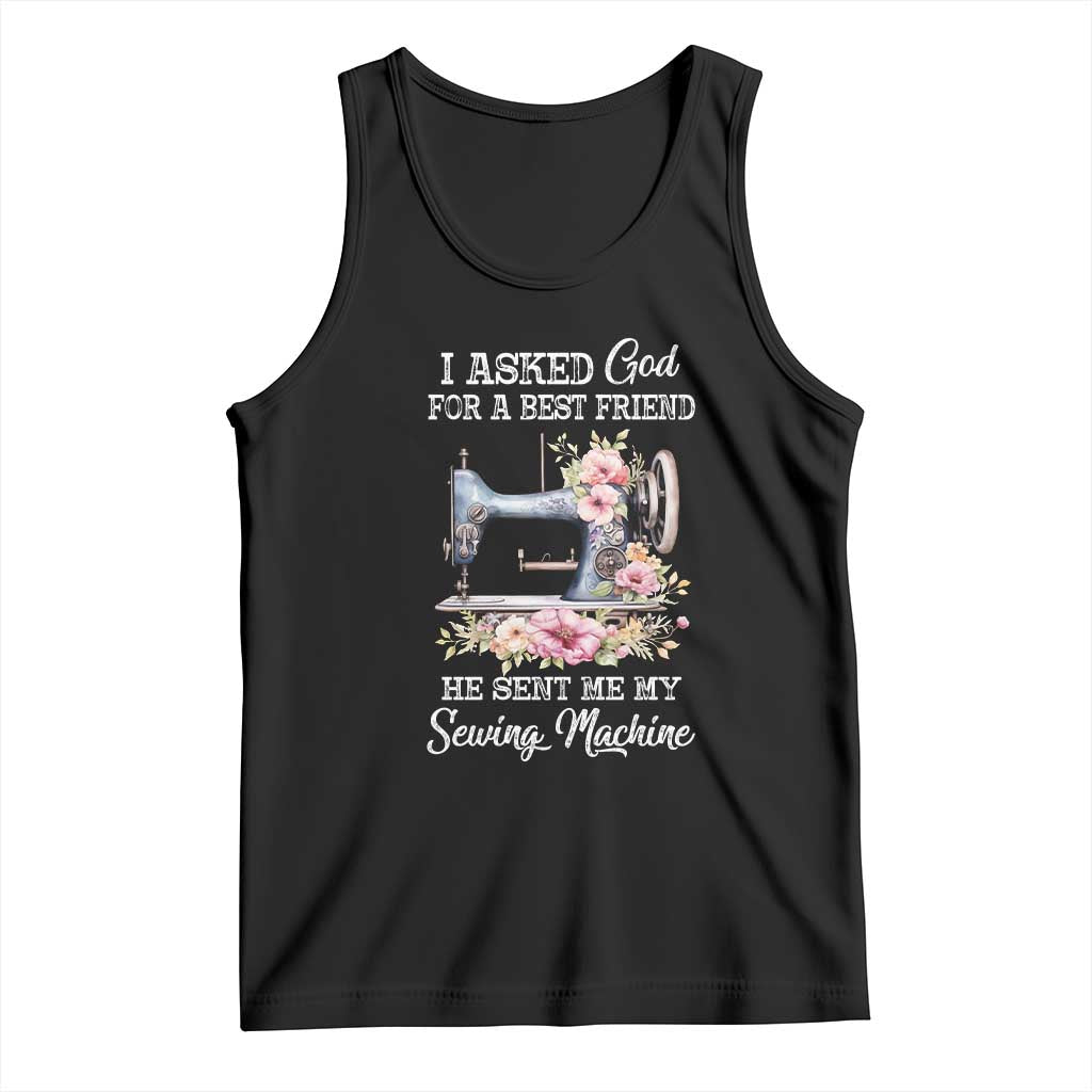 Funny Sewing Lover Tank Top I Asked God For A Best Friend He Sent Me My Sewing Machine - Wonder Print Shop