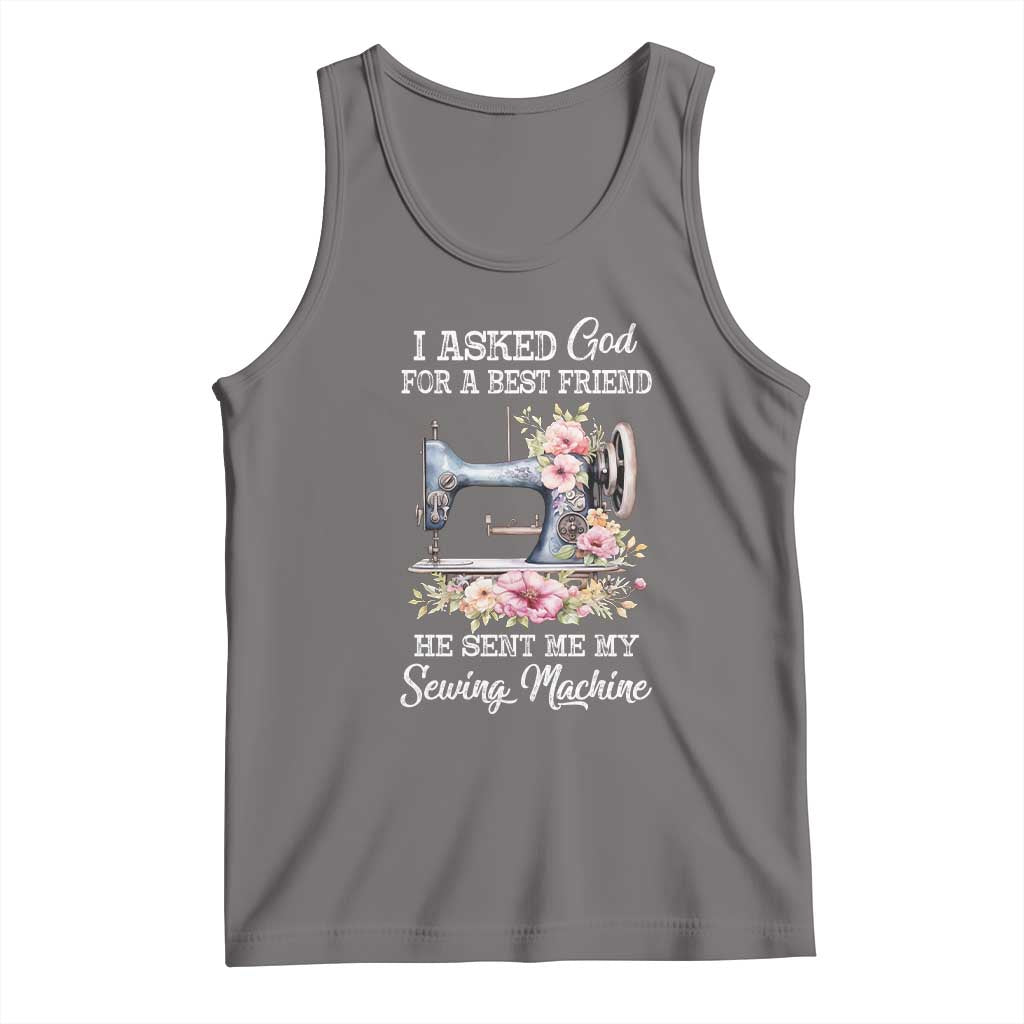 Funny Sewing Lover Tank Top I Asked God For A Best Friend He Sent Me My Sewing Machine - Wonder Print Shop