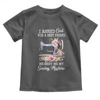 Funny Sewing Lover Toddler T Shirt I Asked God For A Best Friend He Sent Me My Sewing Machine - Wonder Print Shop