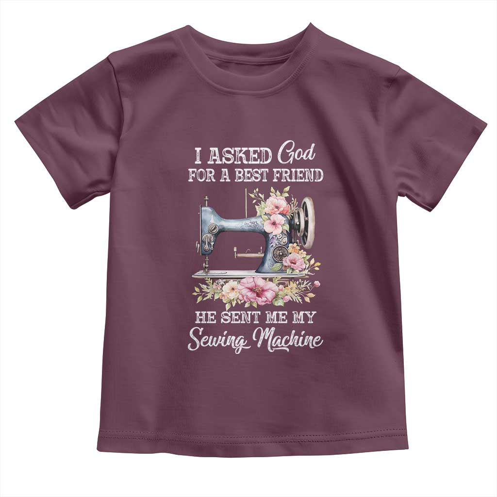 Funny Sewing Lover Toddler T Shirt I Asked God For A Best Friend He Sent Me My Sewing Machine - Wonder Print Shop