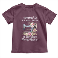 Funny Sewing Lover Toddler T Shirt I Asked God For A Best Friend He Sent Me My Sewing Machine - Wonder Print Shop