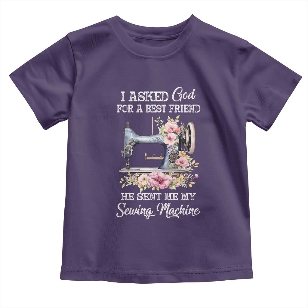Funny Sewing Lover Toddler T Shirt I Asked God For A Best Friend He Sent Me My Sewing Machine - Wonder Print Shop