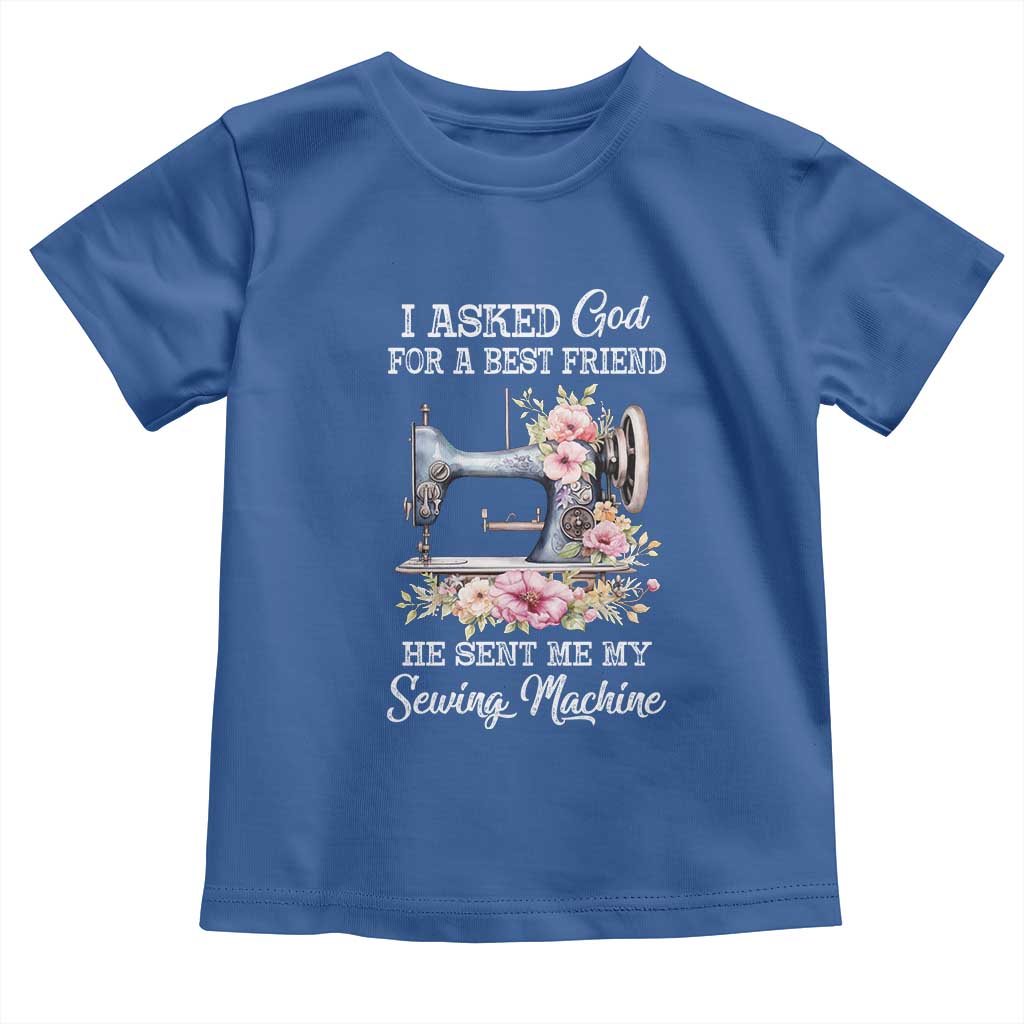 Funny Sewing Lover Toddler T Shirt I Asked God For A Best Friend He Sent Me My Sewing Machine - Wonder Print Shop