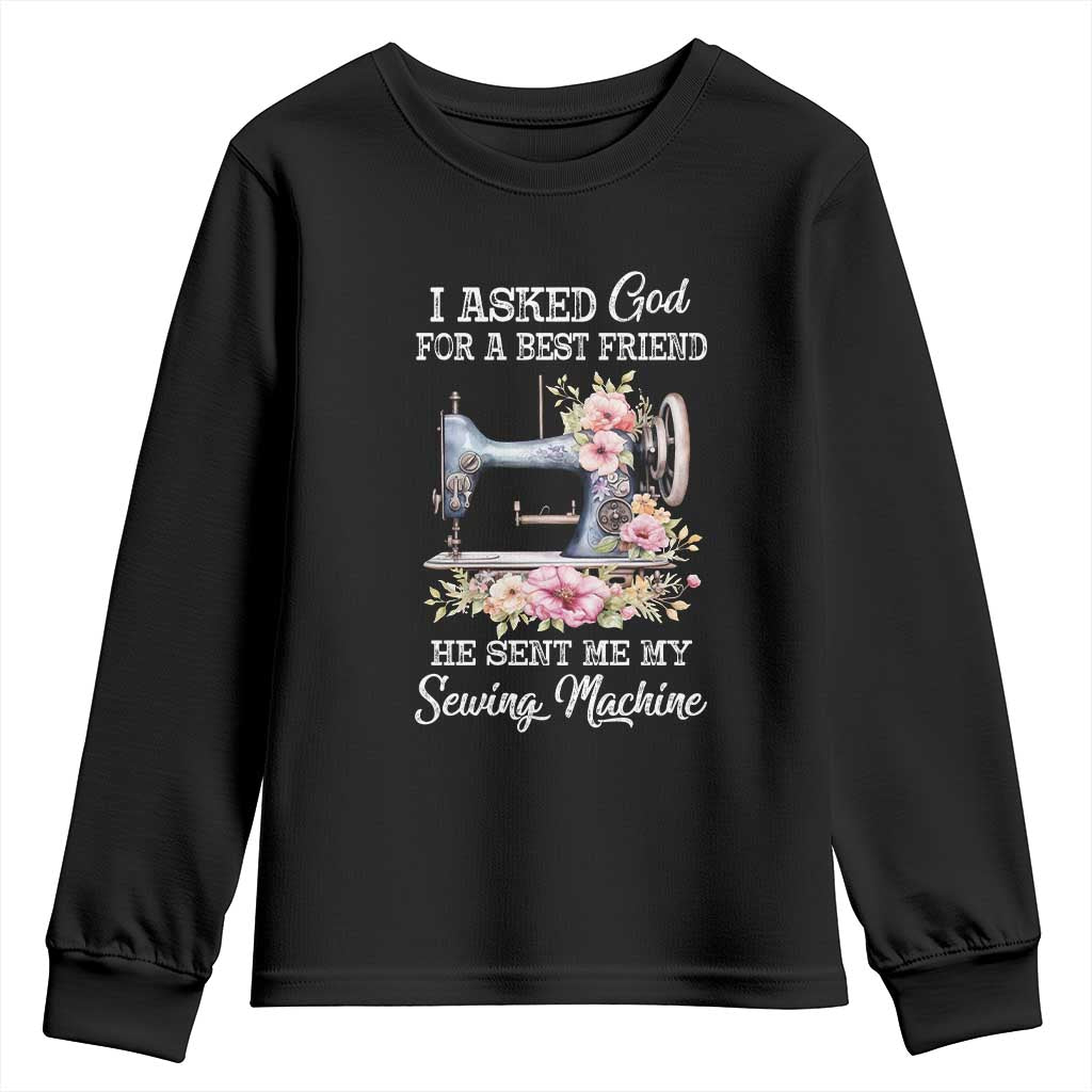 Funny Sewing Lover Youth Sweatshirt I Asked God For A Best Friend He Sent Me My Sewing Machine - Wonder Print Shop