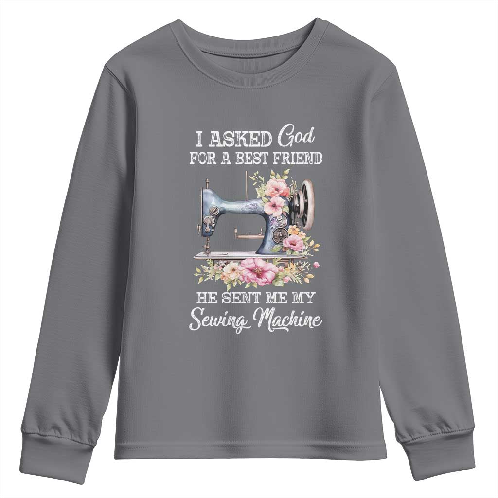 Funny Sewing Lover Youth Sweatshirt I Asked God For A Best Friend He Sent Me My Sewing Machine - Wonder Print Shop