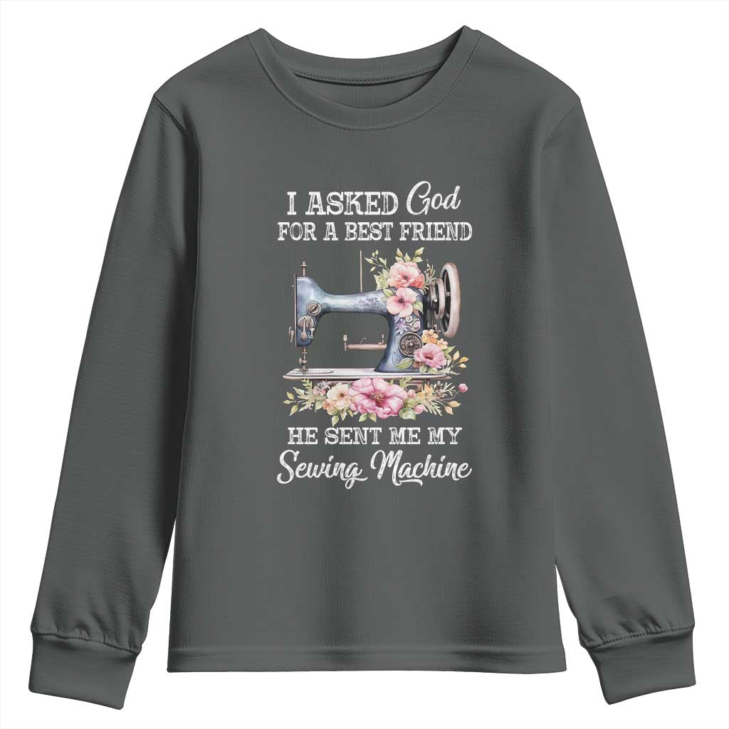 Funny Sewing Lover Youth Sweatshirt I Asked God For A Best Friend He Sent Me My Sewing Machine - Wonder Print Shop