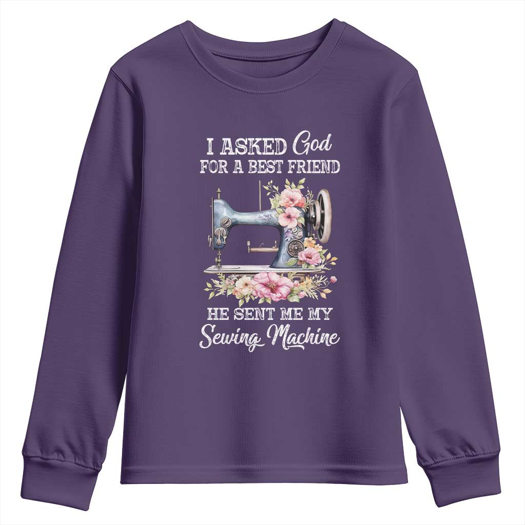 Funny Sewing Lover Youth Sweatshirt I Asked God For A Best Friend He Sent Me My Sewing Machine - Wonder Print Shop