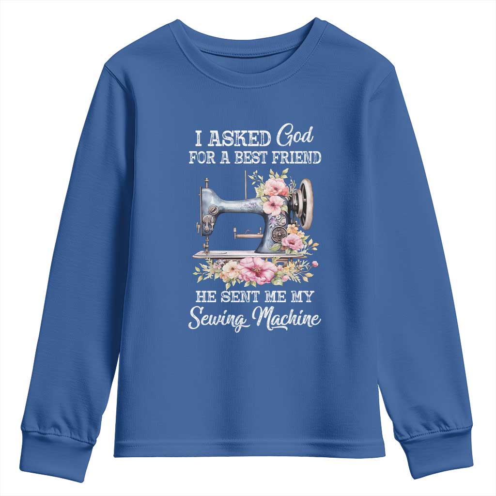 Funny Sewing Lover Youth Sweatshirt I Asked God For A Best Friend He Sent Me My Sewing Machine - Wonder Print Shop