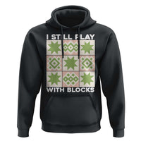 Funny Quilting Sewing Lover Hoodie I Still Play With Blocks Quilter - Wonder Print Shop