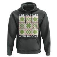 Funny Quilting Sewing Lover Hoodie I Still Play With Blocks Quilter - Wonder Print Shop