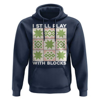 Funny Quilting Sewing Lover Hoodie I Still Play With Blocks Quilter - Wonder Print Shop