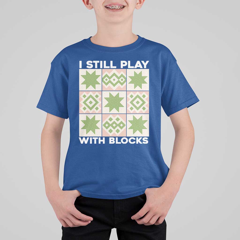 Funny Quilting Sewing Lover T Shirt For Kid I Still Play With Blocks Quilter - Wonder Print Shop
