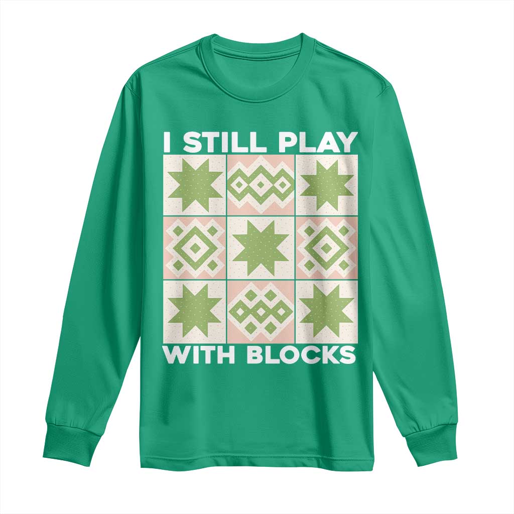 Funny Quilting Sewing Lover Long Sleeve Shirt I Still Play With Blocks Quilter - Wonder Print Shop