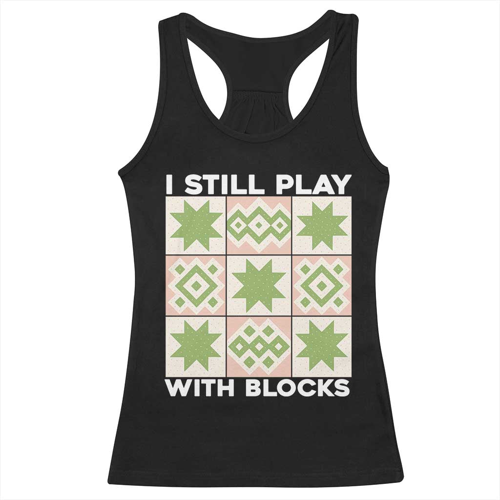 Funny Quilting Sewing Lover Racerback Tank Top I Still Play With Blocks Quilter - Wonder Print Shop