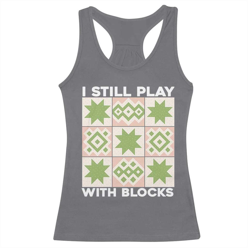 Funny Quilting Sewing Lover Racerback Tank Top I Still Play With Blocks Quilter - Wonder Print Shop