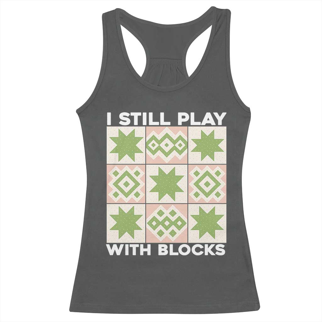 Funny Quilting Sewing Lover Racerback Tank Top I Still Play With Blocks Quilter - Wonder Print Shop